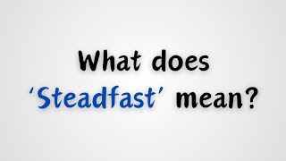 What does Steadfast mean [upl. by Morrell856]