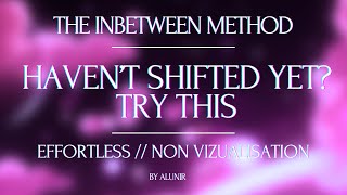 THE INBETWEEN METHOD  ✨FOOLPROOF EASY SHIFTING✨  non vizualisation [upl. by Aggappe]