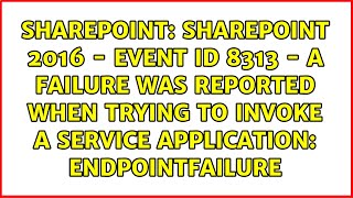 SharePoint 2016  Event ID 8313  A failure was reported when trying to invoke a service [upl. by Salbu769]