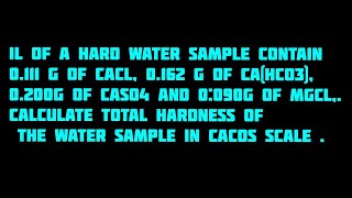 🎯IL of a hard water sample contain 0111 g of CaCl 0162 g of CaHCO3 0200g of CaSO4 and 0090wa [upl. by Aicercal]