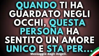 💞 Quando ti guardò negli occhi quella persona sentì un amore unico e  📩 Messaggi dagli angeli [upl. by Enimrac]