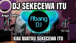 DJ SEKECEWA ITU  KAU BUATKU SEKECEWA ITU REMIX FULL BASS TERBARU 2024 [upl. by Bollay]