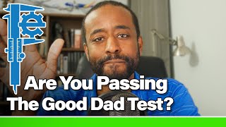 Are You Passing the Good Dad Test [upl. by Yeo386]