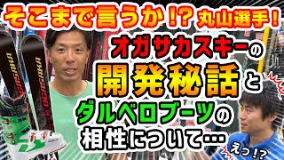 【2122NEWモデルスキーオガサカ）】そこまで言うか⁉丸山選手オガサカスキーの開発秘話とダルベロブーツの相性について… [upl. by Quenna58]