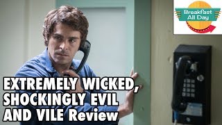 Extremely Wicked Shockingly Evil and Vile movie review  Breakfast All Day [upl. by Ahsam]