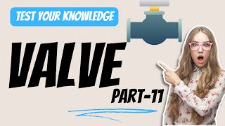 Valve Quiz 10 More Essential Questions for Engineers  Test Your Knowledge Part11 [upl. by Travers393]