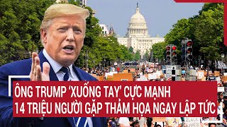 Thời sự quốc tế Ông Trump ‘xuống tay’ cực mạnh 14 triệu người gặp thảm họa ngay lập tức [upl. by Anette132]