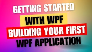 Getting Started with WPF  Building Your First WPF Application [upl. by Enaols]