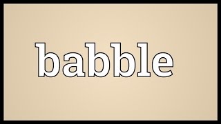 Babble Meaning [upl. by Nations]