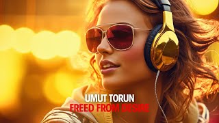 Umut Torun  Freed From Desire Original Mix [upl. by Dill]