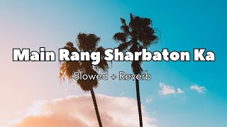 Main Rang Sharbaton Ka  Slowed  Reverb  Full Song [upl. by Ennaesor583]