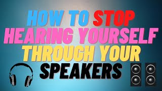 How to STOP Hearing Yourself Through Your Speakers [upl. by Wurtz]