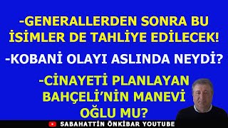 GENERALLERDEN SONRA BU İSİMLERE TAHLİYEKOBANİ OLAYI ASLINDA NEYDİBAHÇELİNİN MANEVİ OĞLU HEDEFTE [upl. by Feinberg930]