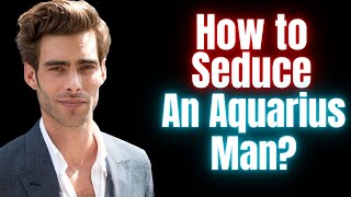 Attract and Seduce the Aquarius Man – 7 Essential Steps [upl. by Zeena]