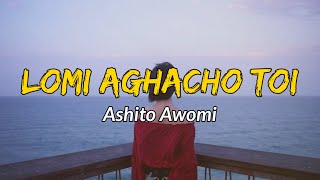 Ashito awomi  Lomi aghacho toi  Lyrics   Sumi love song  Nagaland [upl. by Merlina]