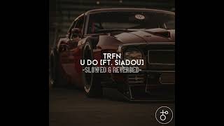 TRFN  U Do Ft Siadou Slowed amp Reverbed [upl. by Fabrianna]