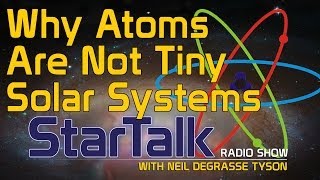 Neil deGrasse Tyson Why Atoms Are Not Tiny Solar Systems [upl. by Cave]