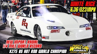 NEW IMPORT RADIAL 14 MILE WORLD RECORD  WHITE RICE 636 231MPH X275 VS HOT ROD WORLD CUP CHAMPION [upl. by Jehias]