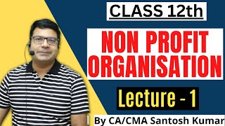 Accounting for Non Profit Organisation NPO  Lecture 1 Class 12th  By CACMA Santosh Kumar Sir [upl. by Annyrb]