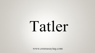 How To Say Tatler [upl. by Atkinson72]