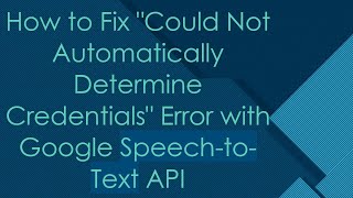 How to Fix quotCould Not Automatically Determine Credentialsquot Error with Google SpeechtoText API [upl. by Assillam]