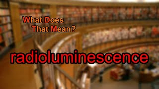 What does radioluminescence mean [upl. by Akisej]