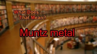 What does Muntz metal mean [upl. by Woody]