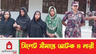 সিলেট সীমান্তে আটক ৪ নারী  Sylhet News  Breaking News   Sylhetview [upl. by Amr]