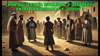 ¿Por qué Existía ¿RIVALIDAD Y DESPRECIO entre SAMARITANOS y judíos ¿Cuáles fueron las CAUSAS [upl. by Tanberg]