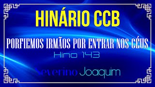 HINOS 143 CCB  Porfiemos Irmãos Por Entrar Nos Céus HINÁRIO 5 CCB severinojoaquimdasilvaoficial [upl. by Marisa]