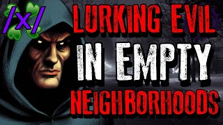 Lurking Evil in Empty Neighborhoods  4chan x Conspiracy Greentext Stories Thread [upl. by Domella990]