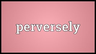 Perversely Meaning [upl. by Yemane940]