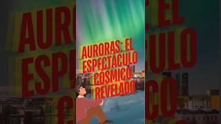 Auroras El Espectáculo Cósmico Revelado conócelo porque se forman [upl. by Annola]