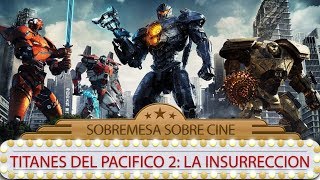 TITANES DEL PACIFICO 2 LA INSURECCION  critica  review  DE PELÍCULA  Sobremesa sobre cine [upl. by Engel]