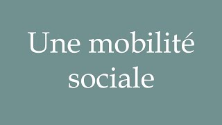 How to Pronounce Une mobilité sociale Social mobility Correctly in French [upl. by Rocker503]