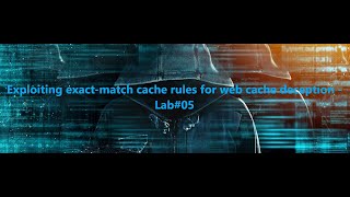 Exploiting exactmatch cache rules for web cache deception  Lab05 [upl. by Ynnor]