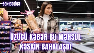 ÜZÜCÜ XƏBƏR Bu məhsul kəskin bahalaşdı [upl. by Tiemroth]