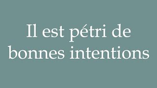 How to Pronounce Il est pétri de bonnes intentions He is full of good intentions in French [upl. by Athalie]