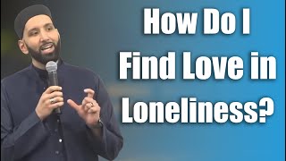 How Do I Find Love in Loneliness  Dr Omar Suleiman [upl. by Aeriela597]