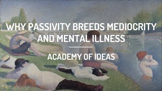 Why Passivity Breeds Mediocrity and Mental Illness [upl. by Guillaume]