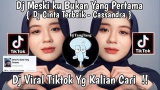 DJ MESKI KU BUKAN YANG PERTAMA  DJ CINTA TERBAIK  CASSANDRA  DJ VIRAL TIK TOK YANG KALIAN CARI [upl. by Anaoj611]