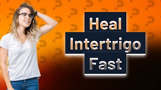 What is the fastest way to heal intertrigo [upl. by Haroppizt]