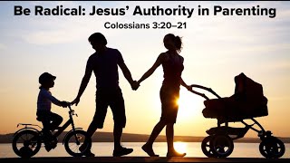 quotBe Radical Jesus Authority in Parentingquot Colossians 32021 17 [upl. by Einor397]