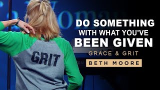 Do Something With What Youve Been Given  Grace amp Grit Part 3  Beth Moore [upl. by Rosario932]