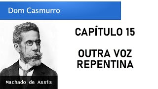 Dom Casmurro  Capítulo 15 Outra Voz Repentina [upl. by Yrtneg]