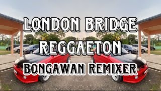 BONGAWAN REMIXER  London Bridge Reggaeton [upl. by Soraya]