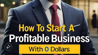 How To Start A Profitable Business With 0 Dollars [upl. by Seleta]