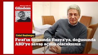 Celal Başlangıç Fırat’ın batısında Rusya’ya doğusunda ABD’ye savaş açmış olacaksınız [upl. by Shaner]