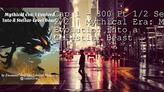 Cap 1  300 Pt 12 Seg 22  Mythical Era My Evolution into a Celestial Beast [upl. by Atilek]