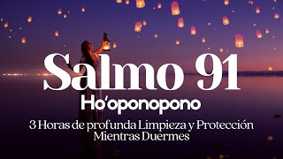 Hooponopono🌻 SALMO 91 para Dormir bajo un ESCUDO de LUZ y PROTECCIÓN 🙏 3 hrs de LIMPIEZA PROFUNDA 💤🎧 [upl. by Caravette]